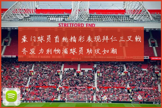 豪门球员首轮精彩表现拜仁三叉戟齐发力利物浦球员助攻如潮