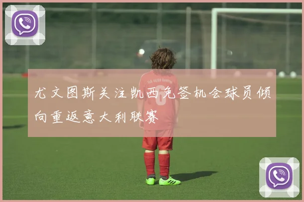 尤文图斯关注凯西免签机会球员倾向重返意大利联赛
